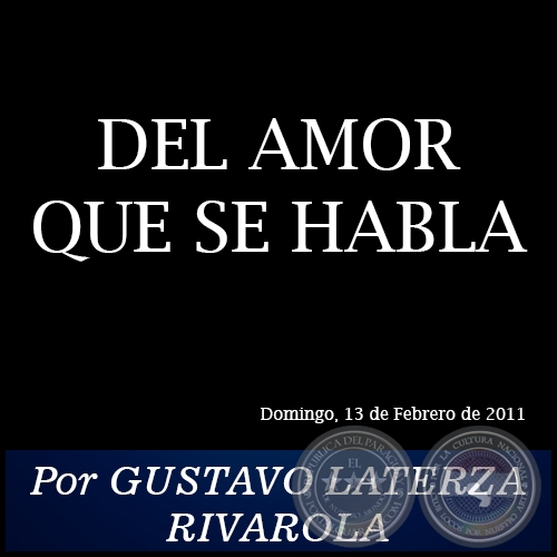 DEL AMOR QUE SE HABLA - Por GUSTAVO LATERZA RIVAROLA - Domingo, 13 de Febrero de 2011